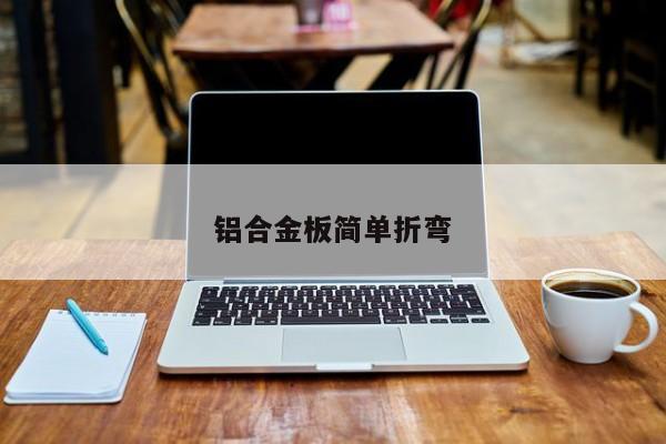铝合金板简单折弯